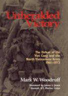 Unheralded Victory The Defeat of the Viet Cong and the North Vietnamese Army, 1961-1973 by Mark W. Woodruff 