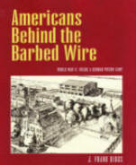 Americans Behind the Barbed Wire World War II Inside a German Prison Camp by J. Frank Diggs