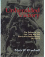 Unheralded Victory The Defeat of the Viet Cong and the North Vietnamese Army, 1961-1973 by Mark W. Woodruff 