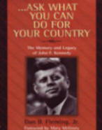 Ask What You Can Do For Your Country  The Memory and Legacy of John F. Kennedy by Dan B. Fleming, Jr.
