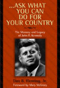 Ask What You Can Do For Your Country  The Memory and Legacy of John F. Kennedy by Dan B. Fleming, Jr.
