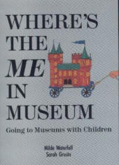 Where’s the Me in Museum Going to Museums with Children by Milde Waterfall and Sarah Grusin 