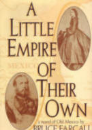 A Little Empire of Their Own a novel of Old Mexico by Bruce Farcau