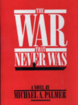 The War That Never Was a novel by Michael Palmer